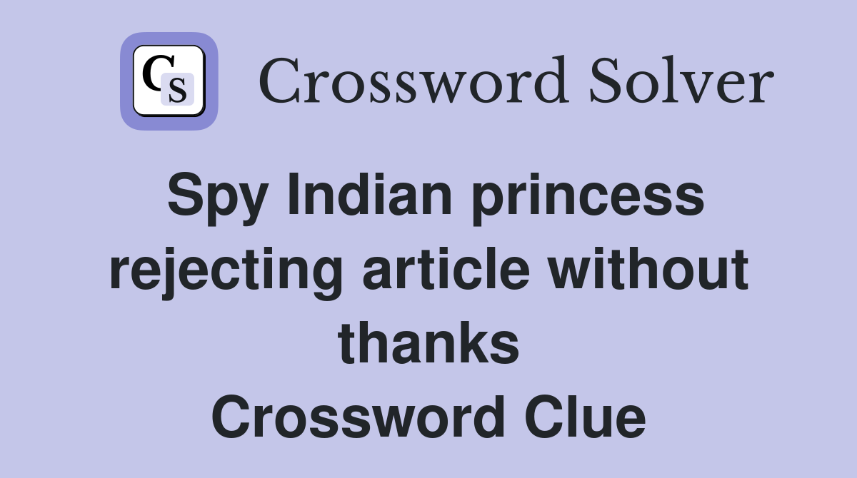 Spy Indian princess rejecting article without thanks Crossword Clue