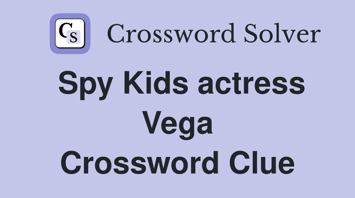 Spy Kids actress Vega Crossword Clue