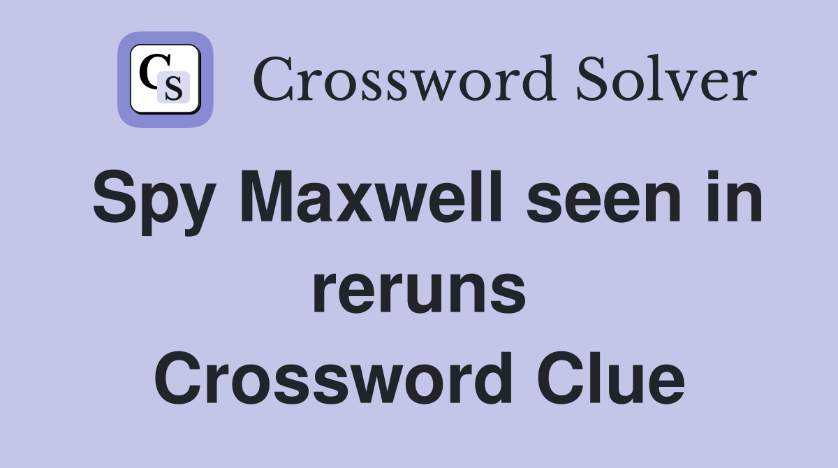 Spy Maxwell seen in reruns Crossword Clue