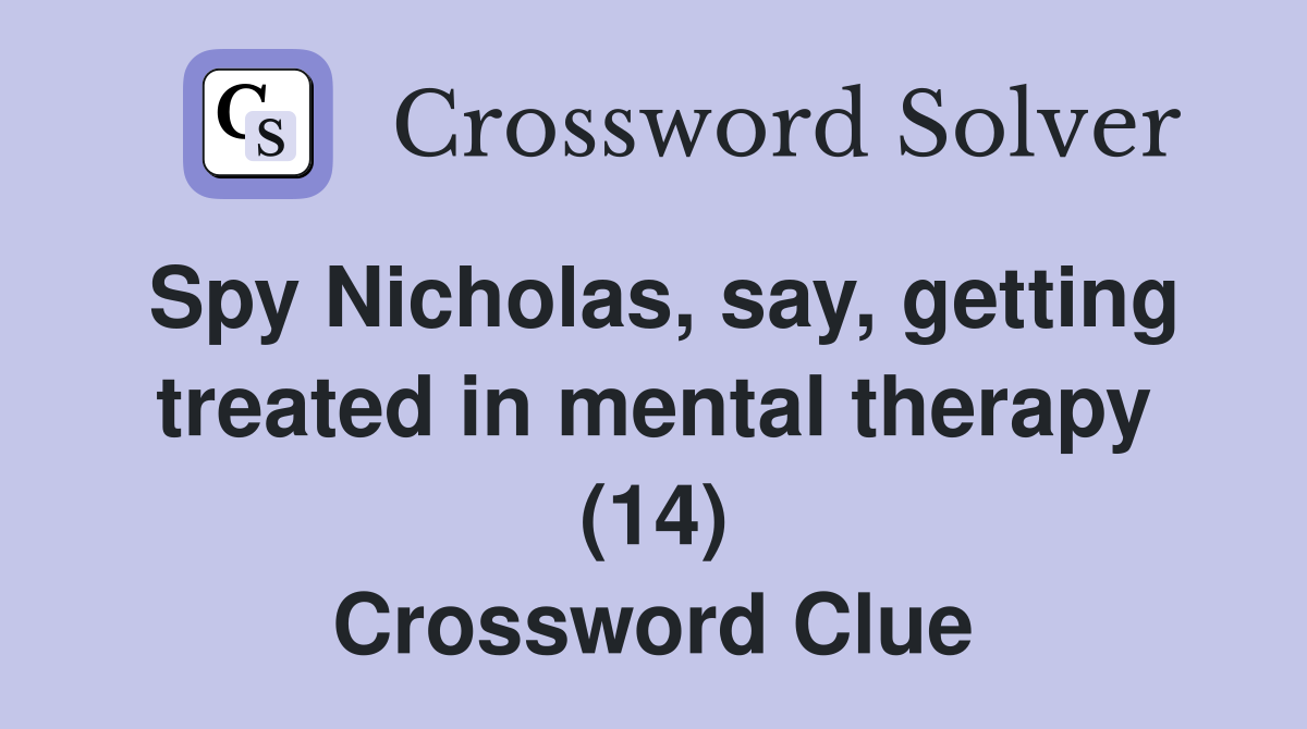 Spy Nicholas, say, getting treated in mental therapy (14) Crossword Clue