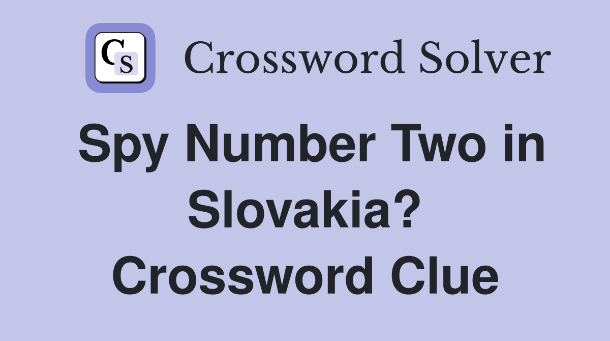 Spy Number Two in Slovakia? Crossword Clue