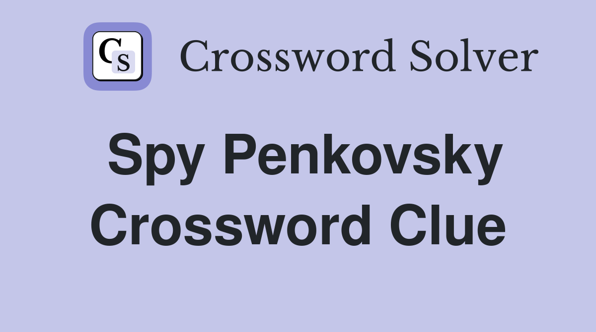 Spy Penkovsky Crossword Clue