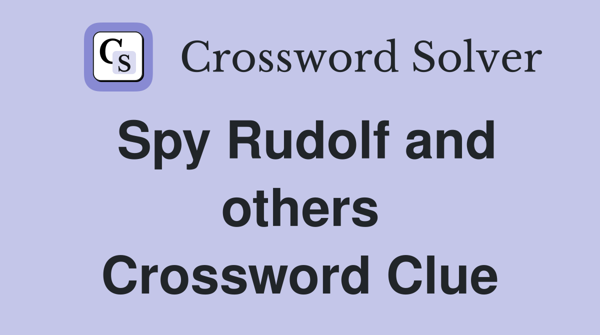 Spy Rudolf and others Crossword Clue