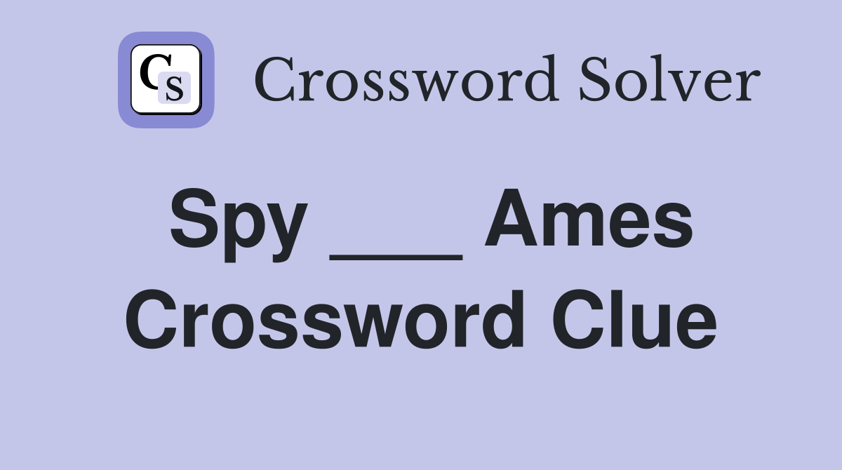 Spy ___ Ames Crossword Clue