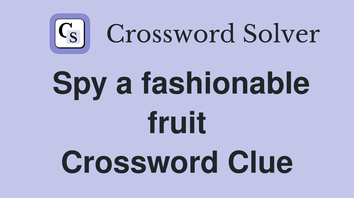Spy a fashionable fruit Crossword Clue