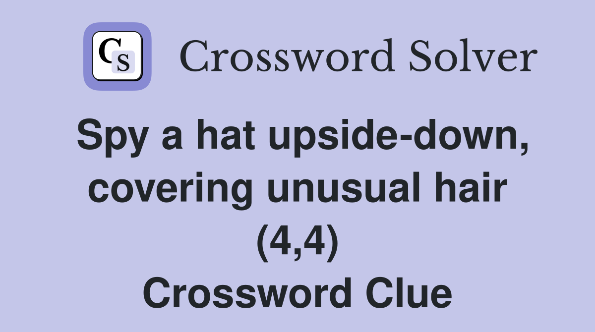 Spy a hat upside-down, covering unusual hair (4,4) Crossword Clue