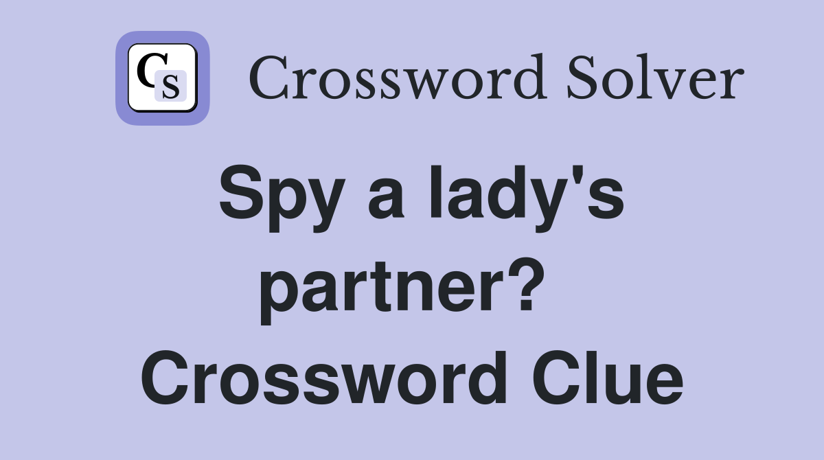 Spy a lady's partner?  Crossword Clue