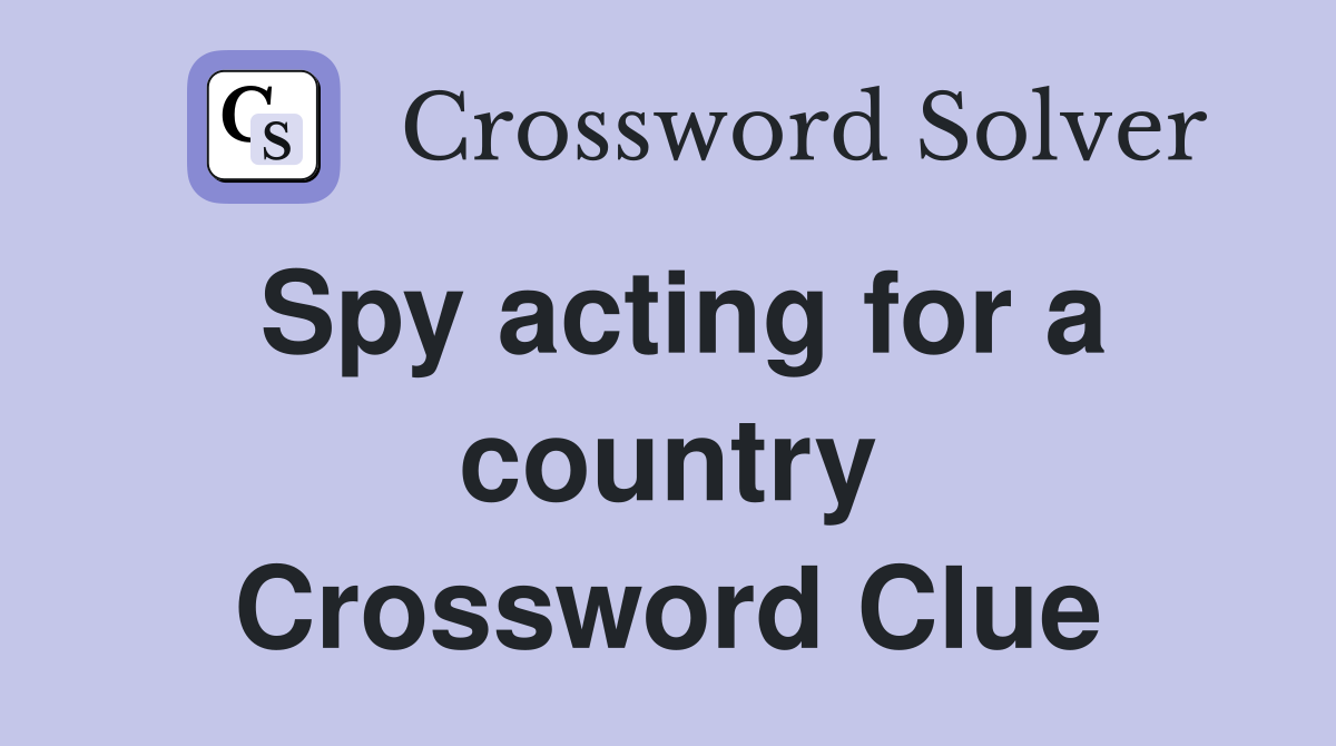Spy acting for a country Crossword Clue