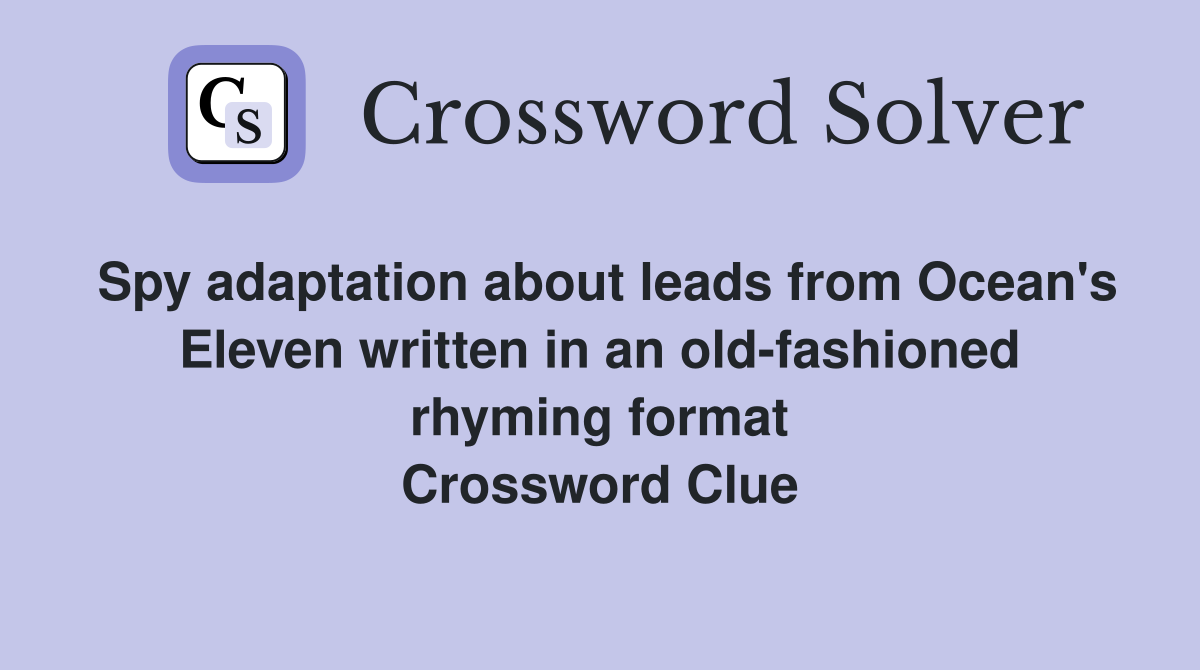 Spy adaptation about leads from Ocean's Eleven written in an old-fashioned rhyming format Crossword Clue