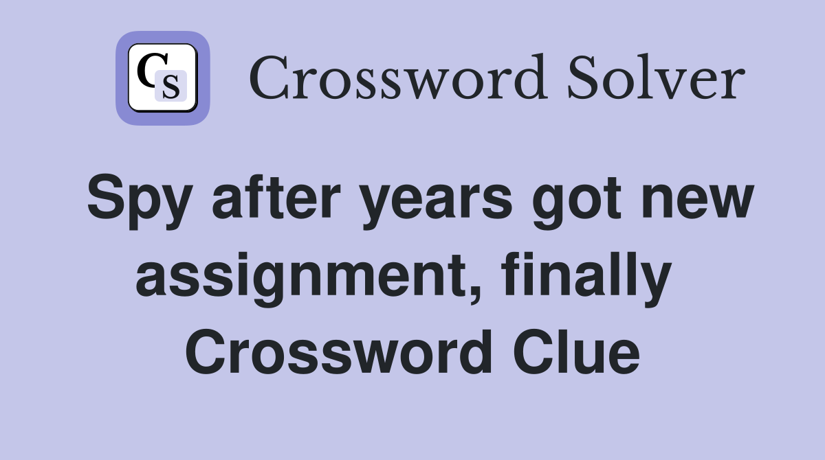 Spy after years got new assignment, finally  Crossword Clue