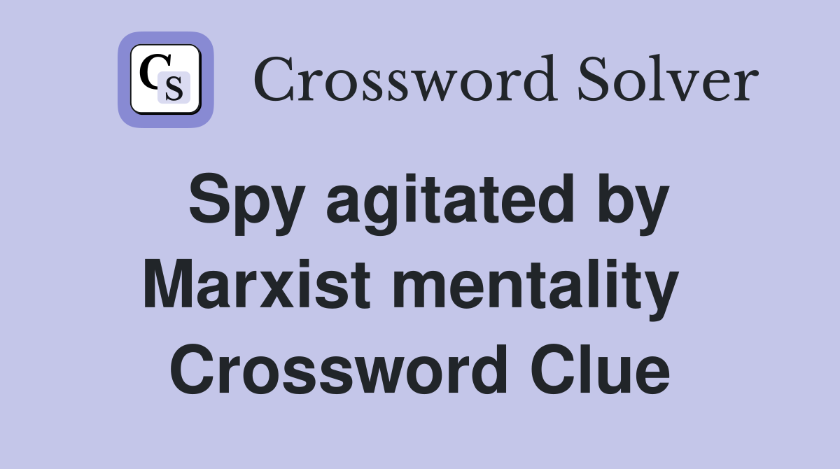 Spy agitated by Marxist mentality  Crossword Clue