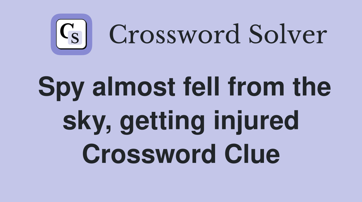 Spy almost fell from the sky, getting injured Crossword Clue