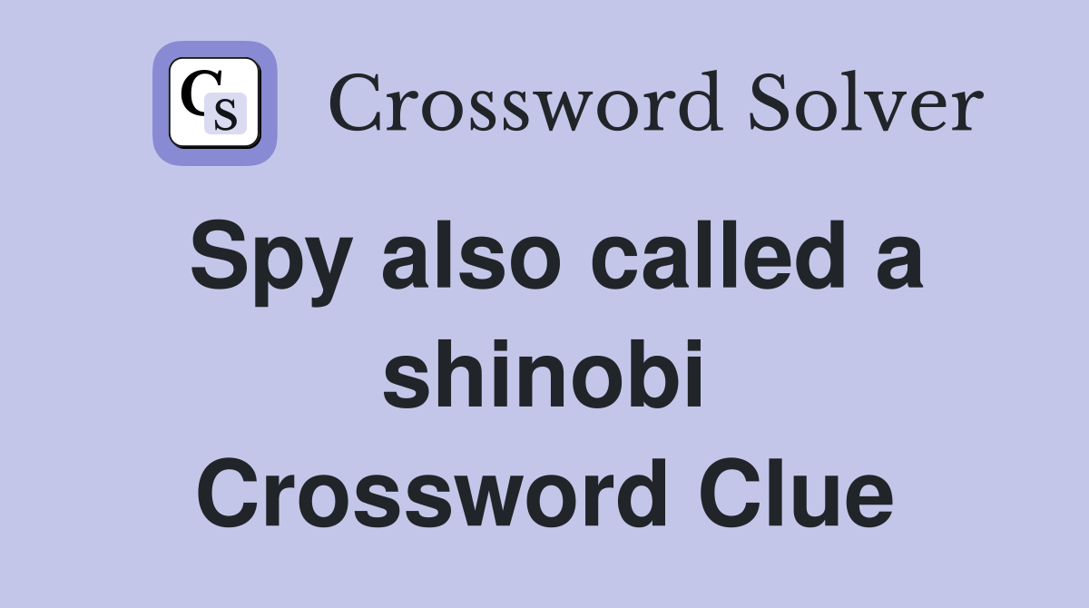 Spy also called a shinobi Crossword Clue