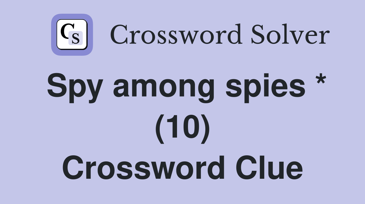 Spy among spies * (10) Crossword Clue