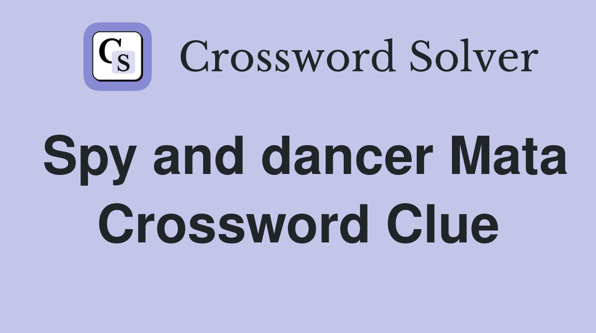 Spy and dancer Mata Crossword Clue