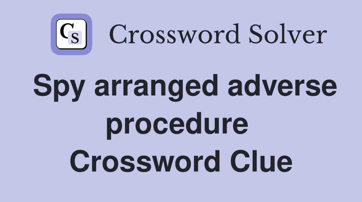 Spy arranged adverse procedure  Crossword Clue