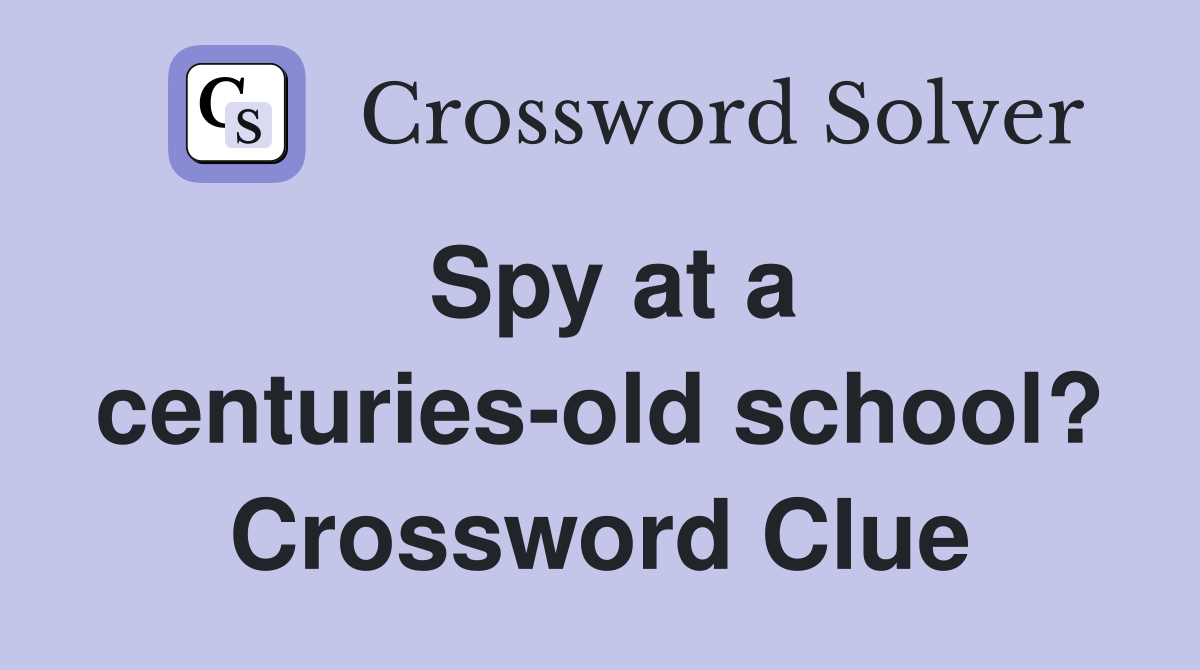 Spy at a centuries-old school? Crossword Clue