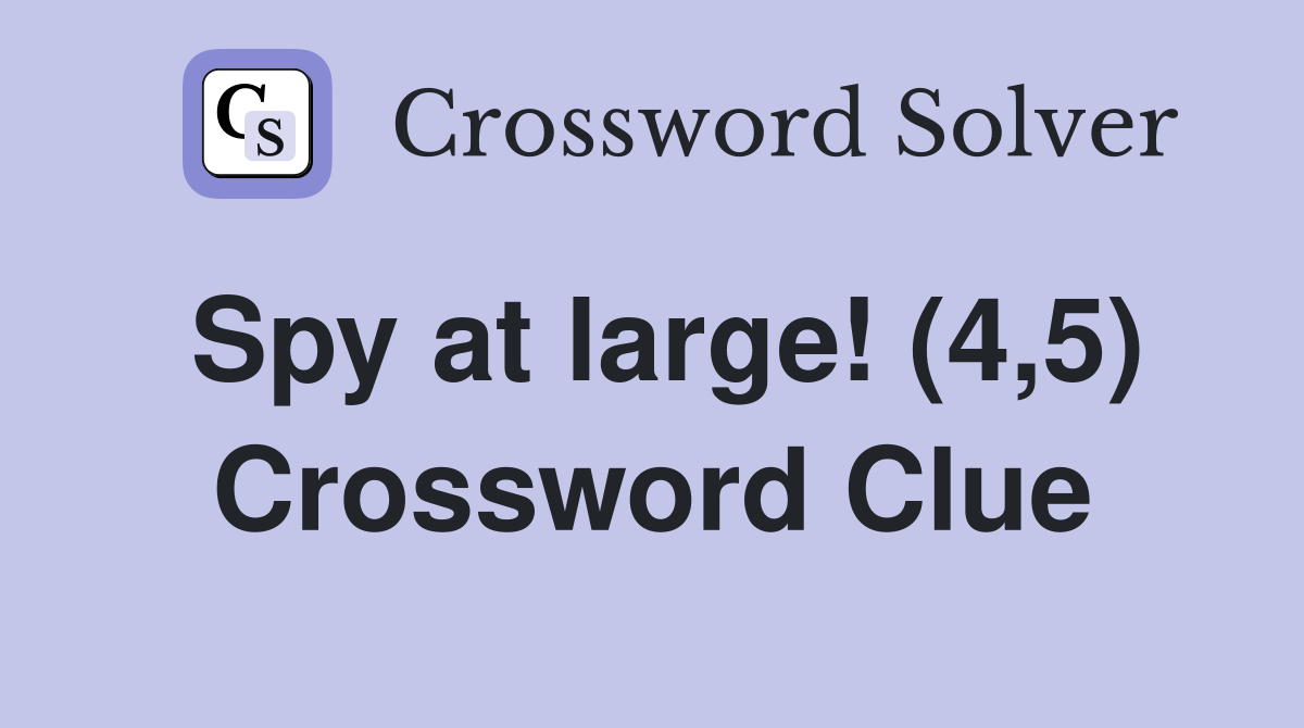 Spy at large! (4,5) Crossword Clue