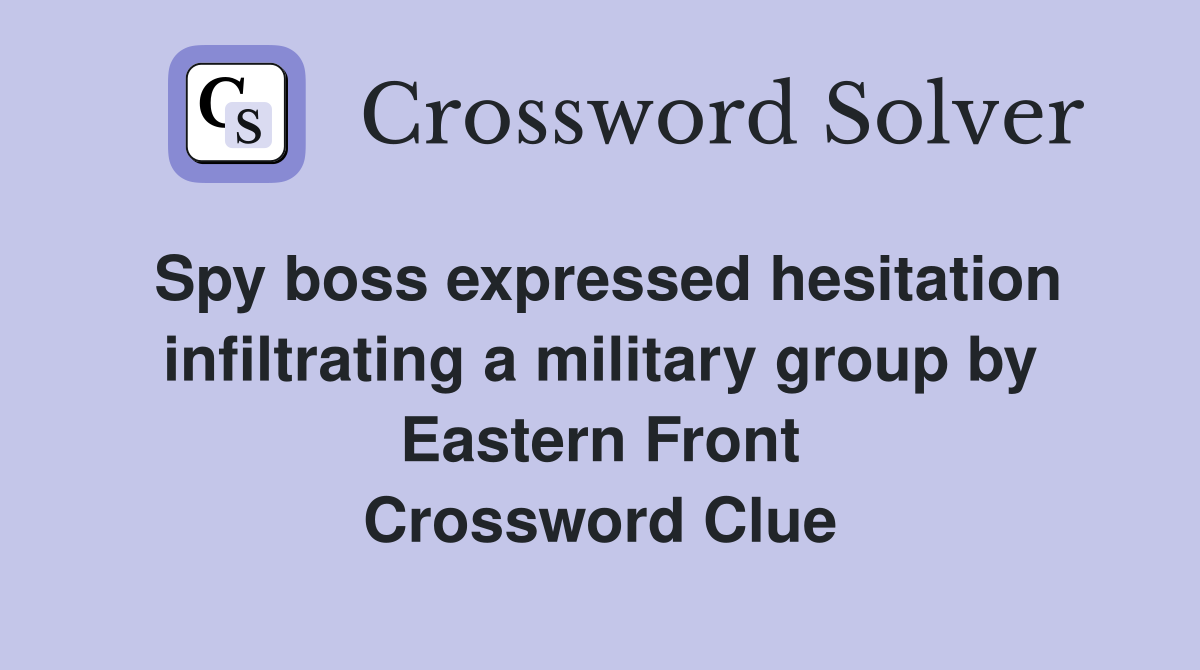 Spy boss expressed hesitation infiltrating a military group by Eastern Front Crossword Clue