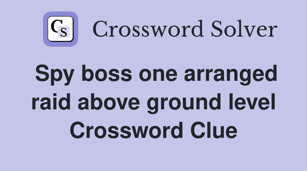 Spy boss one arranged raid above ground level Crossword Clue