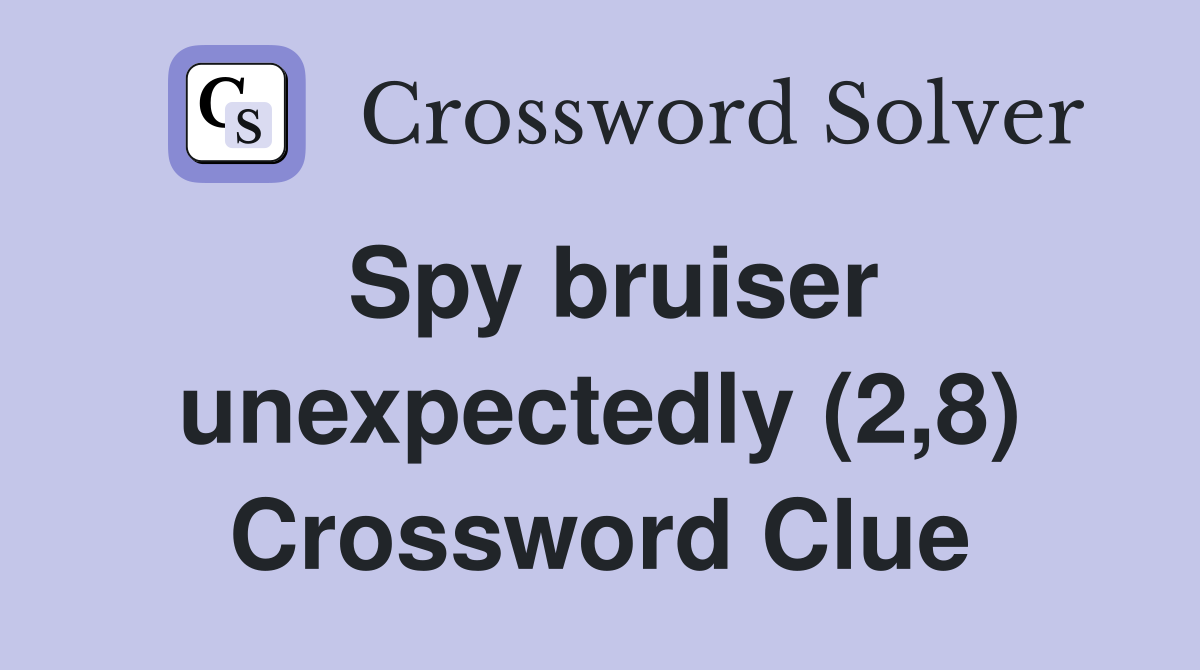 Spy bruiser unexpectedly (2,8) Crossword Clue