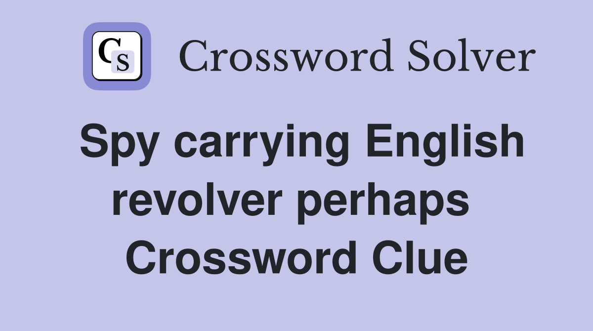 Spy carrying English revolver perhaps  Crossword Clue
