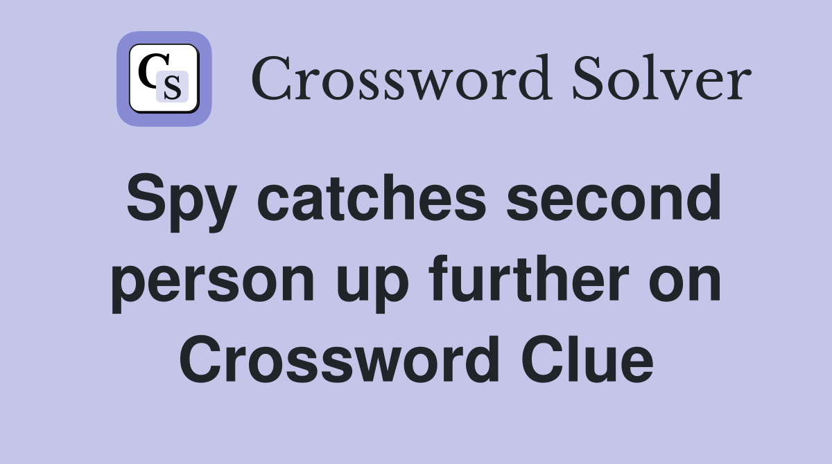 Spy catches second person up further on Crossword Clue