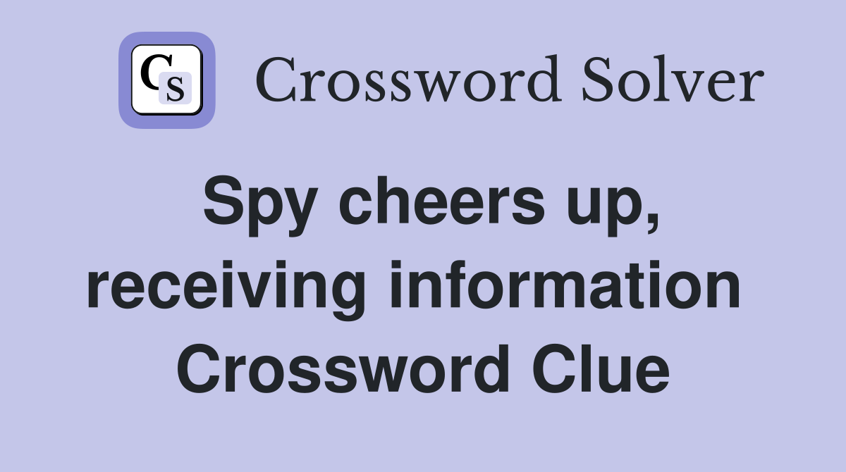 Spy cheers up, receiving information  Crossword Clue