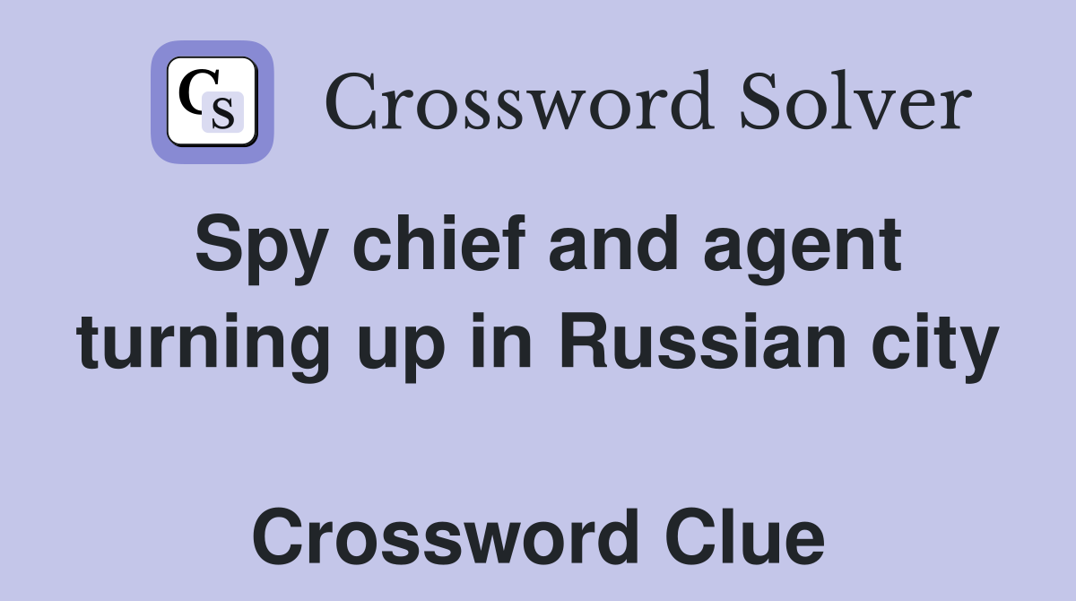 Spy chief and agent turning up in Russian city  Crossword Clue