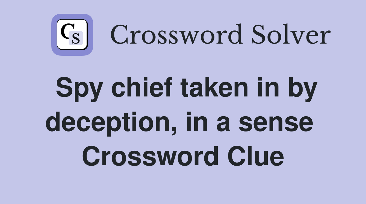 Spy chief taken in by deception, in a sense  Crossword Clue