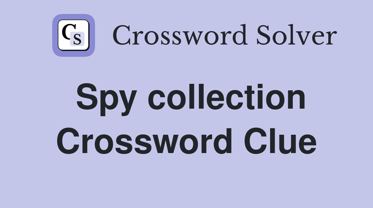 Spy collection Crossword Clue