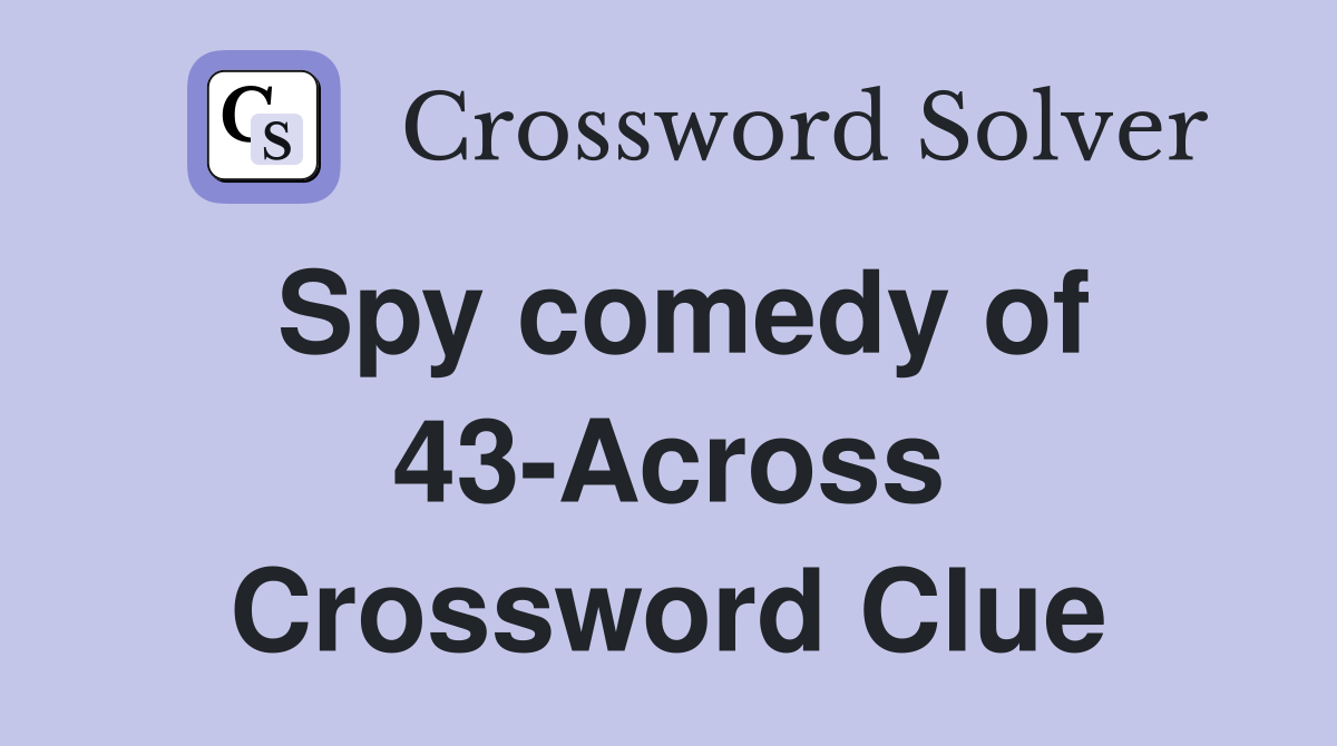 Spy comedy of 43-Across Crossword Clue