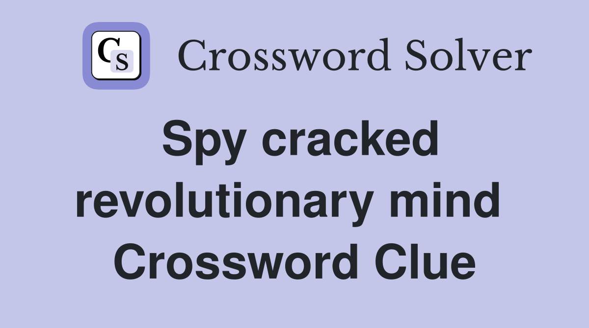 Spy cracked revolutionary mind  Crossword Clue