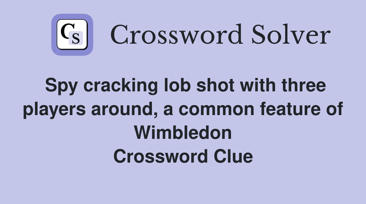 Spy cracking lob shot with three players around, a common feature of Wimbledon Crossword Clue