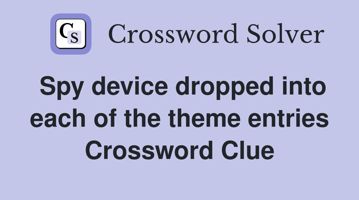 Spy device dropped into each of the theme entries Crossword Clue