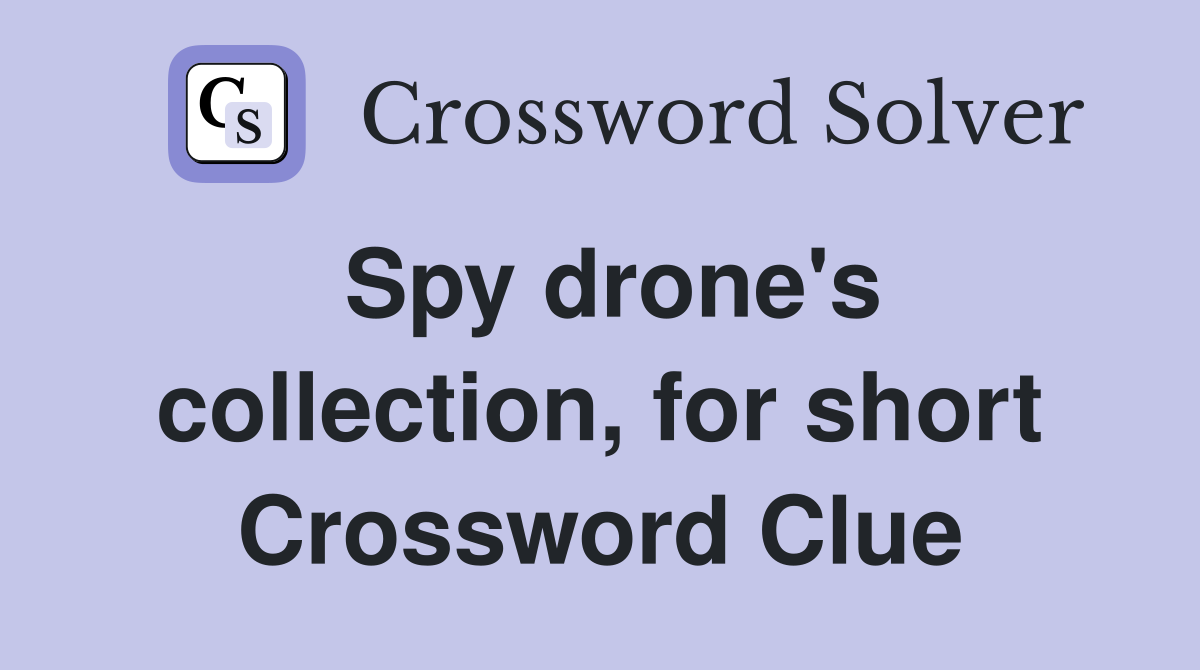 Spy drone's collection, for short Crossword Clue