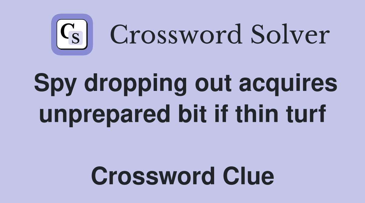 Spy dropping out acquires unprepared bit if thin turf  Crossword Clue