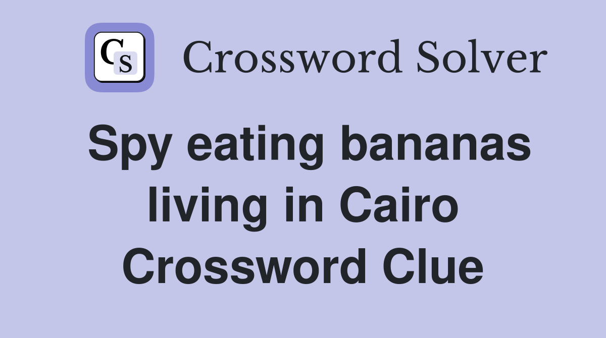 Spy eating bananas living in Cairo Crossword Clue