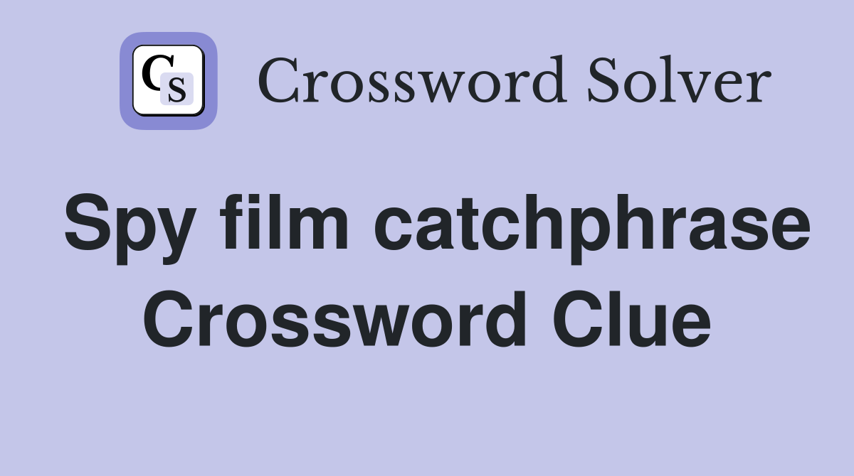 Spy film catchphrase Crossword Clue