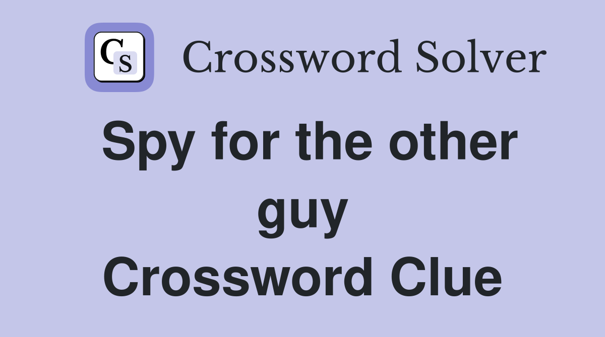 Spy for the other guy Crossword Clue