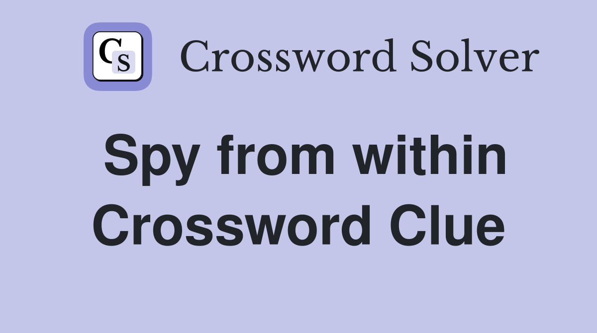 Spy from within Crossword Clue