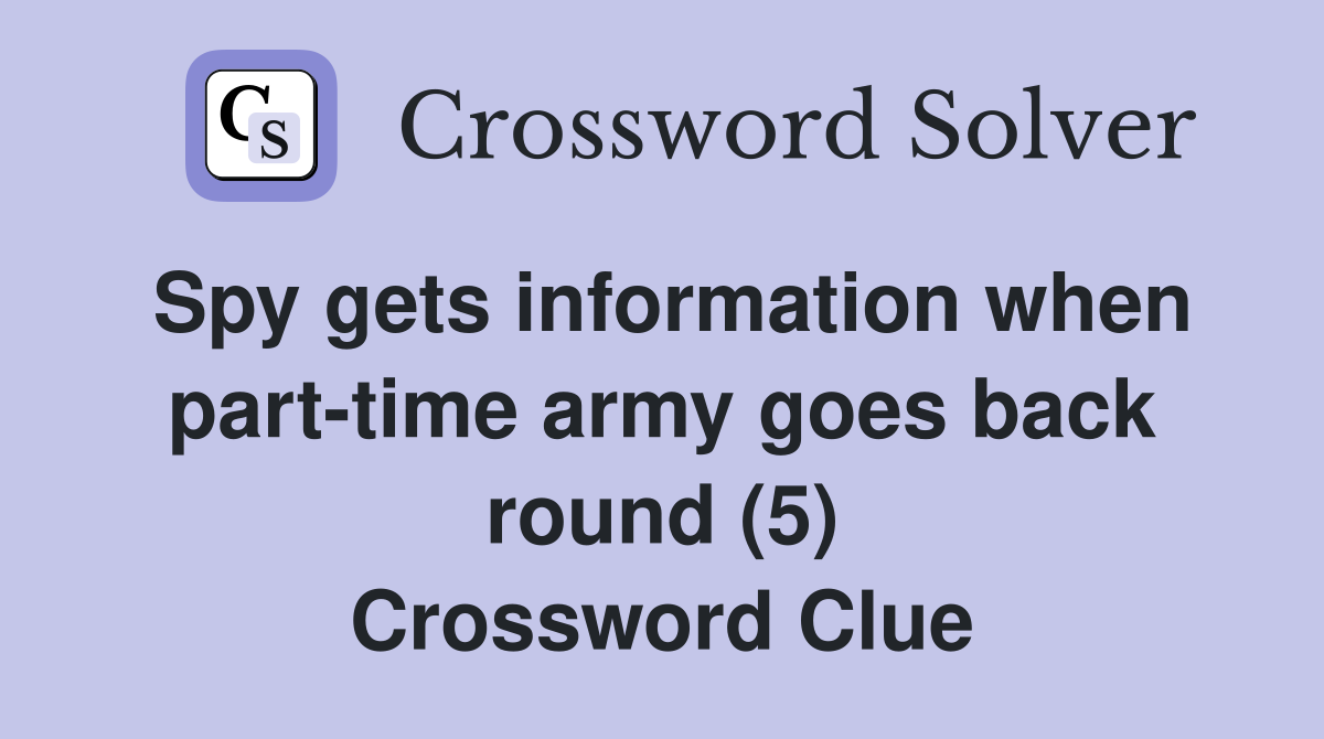 Spy gets information when part-time army goes back round (5) Crossword Clue