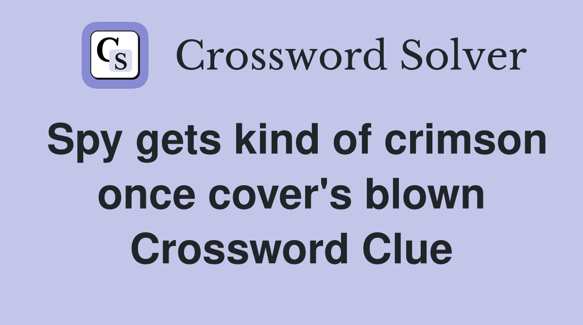 Spy gets kind of crimson once cover's blown Crossword Clue