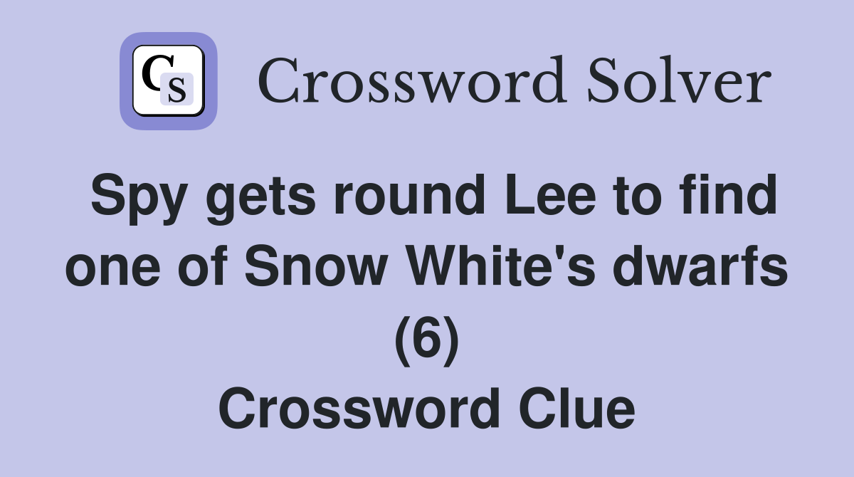 Spy gets round Lee to find one of Snow White's dwarfs (6) Crossword Clue