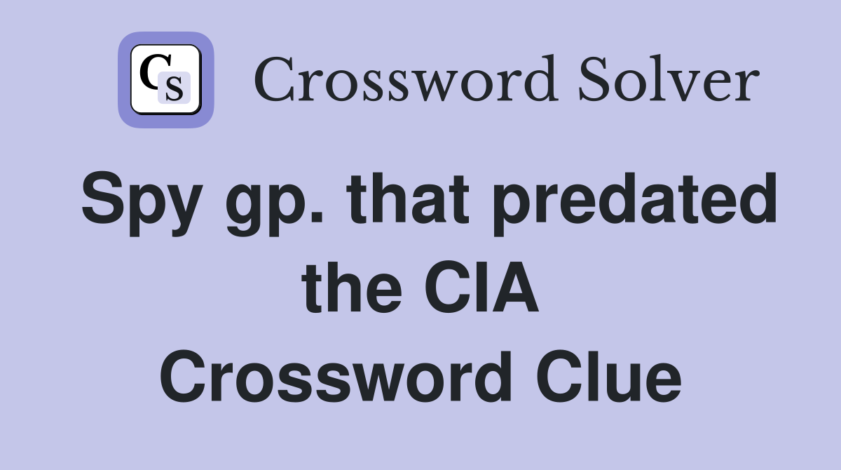 Spy gp. that predated the CIA Crossword Clue