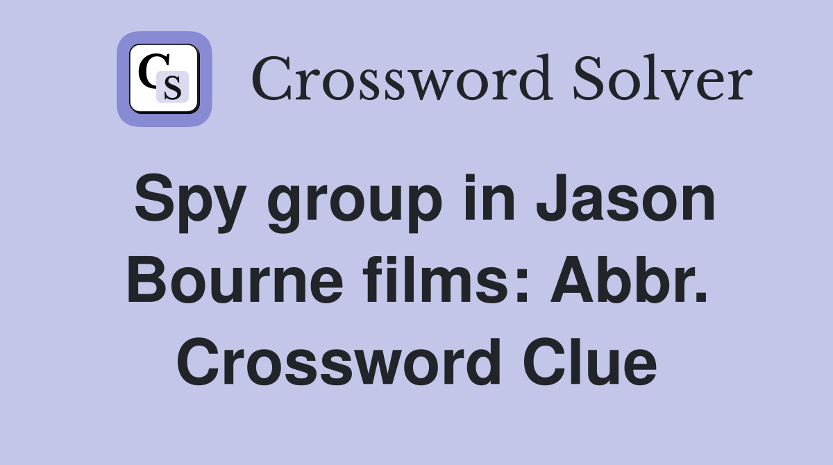 Spy group in Jason Bourne films: Abbr. Crossword Clue