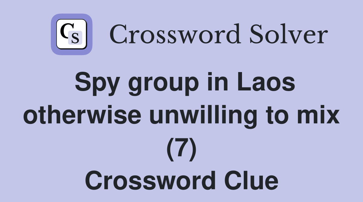 Spy group in Laos otherwise unwilling to mix (7) Crossword Clue