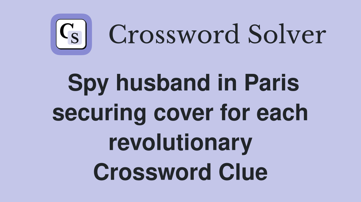 Spy husband in Paris securing cover for each revolutionary Crossword Clue