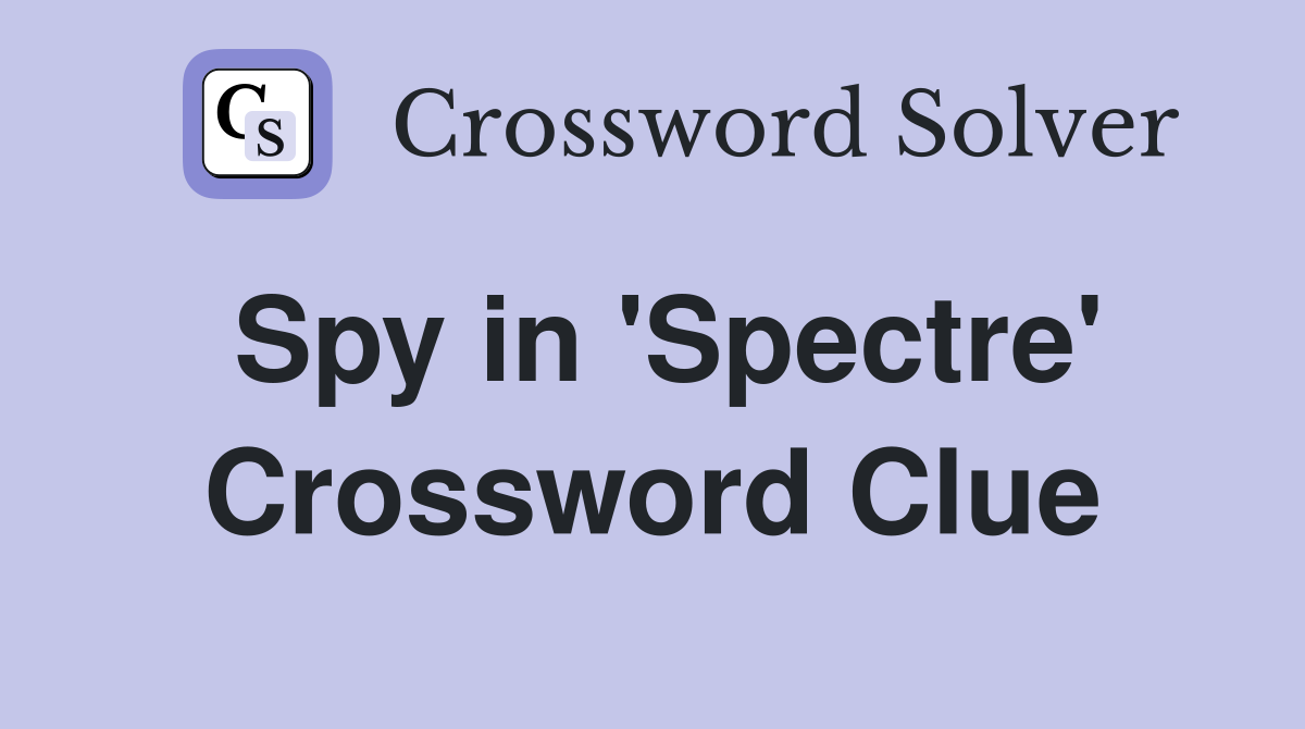 Spy in 'Spectre' Crossword Clue