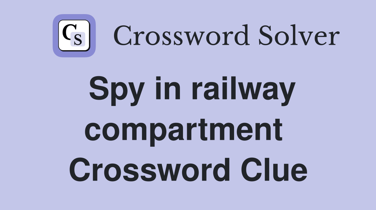Spy in railway compartment  Crossword Clue